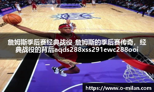 詹姆斯季后赛经典战役_詹姆斯的季后赛传奇，经典战役的背后aqds288xss291ewc288ooiu291
